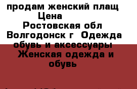 продам женский плащ  › Цена ­ 2 500 - Ростовская обл., Волгодонск г. Одежда, обувь и аксессуары » Женская одежда и обувь   